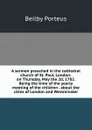 A sermon preached in the cathedral church of St. Paul, London: on Thursday, May the 2d, 1782. Being the time of the yearly meeting of the children . about the cities of London and Westminster - Beilby Porteus