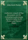 Authentic report of the discussion on the Unitarian controversy between John Scott Porter and Daniel Bagot - John Scott Porter