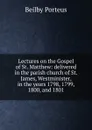Lectures on the Gospel of St. Matthew: delivered in the parish church of St. James, Westminister, in the years 1798, 1799, 1800, and 1801 - Beilby Porteus