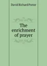 The enrichment of prayer - David Richard Porter