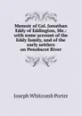 Memoir of Col. Jonathan Eddy of Eddington, Me.: with some account of the Eddy family, and of the early settlers on Penobscot River - Joseph Whitcomb Porter