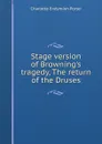 Stage version of Browning.s tragedy, The return of the Druses - Charlotte Endymion Porter