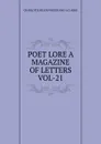 POET LORE A MAGAZINE OF LETTERS VOL-21 - CHARLOTTE HELEN PORTER AND A.CLARKE