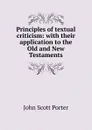 Principles of textual criticism: with their application to the Old and New Testaments - John Scott Porter