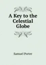 A Key to the Celestial Globe - Samuel Porter