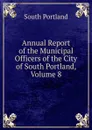 Annual Report of the Municipal Officers of the City of South Portland, Volume 8 - South Portland