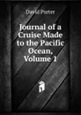 Journal of a Cruise Made to the Pacific Ocean, Volume 1 - David Porter