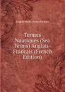 Termes Nautiques (Sea Terms) Anglais-Francais (French Edition) - Eugène Marie Charles Pornain