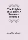 The Knights of St. John: A Romance, Volume 1 - Anna Maria Porter