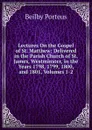 Lectures On the Gospel of St. Matthew: Delivered in the Parish Church of St. James, Westminster, in the Years 1798, 1799, 1800, and 1801, Volumes 1-2 - Beilby Porteus