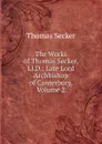 The Works of Thomas Secker, Ll.D.: Late Lord Archbishop of Canterbury, Volume 2 - Thomas Secker