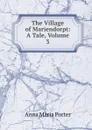 The Village of Mariendorpt: A Tale, Volume 3 - Anna Maria Porter