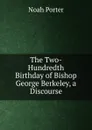 The Two-Hundredth Birthday of Bishop George Berkeley, a Discourse - Noah Porter