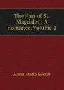 The Fast of St. Magdalen: A Romance, Volume 1 - Anna Maria Porter