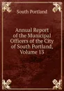 Annual Report of the Municipal Officers of the City of South Portland, Volume 13 - South Portland