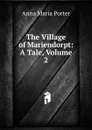 The Village of Mariendorpt: A Tale, Volume 2 - Anna Maria Porter