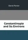 Constantinople and Its Environs - David Porter