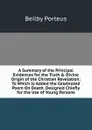 A Summary of the Principal Evidences for the Truth . Divine Origin of the Christian Revelation: To Which Is Added the Celebrated Poem On Death. Designed Chiefly for the Use of Young Persons - Beilby Porteus