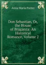 Don Sebastian, Or, the House of Braganza: An Historical Romance, Volume 2 - Anna Maria Porter