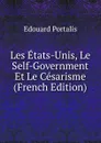 Les Etats-Unis, Le Self-Government Et Le Cesarisme (French Edition) - Edouard Portalis