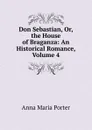 Don Sebastian, Or, the House of Braganza: An Historical Romance, Volume 4 - Anna Maria Porter