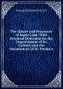The Nature and Properties of Sugar Cane: With Practical Directions for the Improvement of Its Culture, and the Manufacture of Its Products - George Richardson Porter