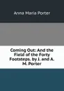 Coming Out: And the Field of the Forty Footsteps. by J. and A.M. Porter - Anna Maria Porter
