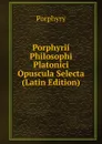 Porphyrii Philosophi Platonici Opuscula Selecta (Latin Edition) - Porphyry