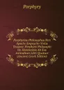 Porphyriou Philosophou Peri Apochs Empsychn Vivlia Tessara: Porphyrii Philosophi De Abstinentia Ab Esu Animalium Libri Quatuor (Ancient Greek Edition) - Porphyry
