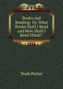 Books and Reading; Or, What Books Shall I Read and How Shall I Read Them. . - Noah Porter