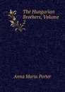 The Hungarian Brothers, Volume 2 - Anna Maria Porter