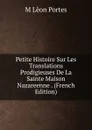 Petite Histoire Sur Les Translations Prodigieuses De La Sainte Maison Nazareenne . (French Edition) - M Lèon Portes