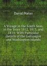 A Voyage in the South Seas, in the Years 1812, 1813, and 1814: With Particular Details of the Gallipagos and Washington Islands - David Porter