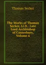 The Works of Thomas Secker, Ll.D.: Late Lord Archbishop of Canterbury, Volume 6 - Thomas Secker
