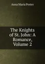 The Knights of St. John: A Romance, Volume 2 - Anna Maria Porter