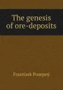 The genesis of ore-deposits - František Pošepný