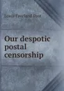 Our despotic postal censorship - Louis Freeland Post