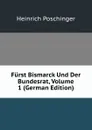 Furst Bismarck Und Der Bundesrat, Volume 1 (German Edition) - Heinrich Poschinger