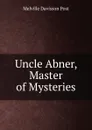 Uncle Abner, Master of Mysteries - Melville Davisson Post