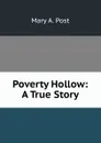 Poverty Hollow: A True Story - Mary A. Post