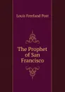 The Prophet of San Francisco - Louis Freeland Post