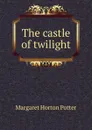 The castle of twilight - Margaret Horton Potter