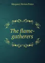 The flame-gatherers - Margaret Horton Potter