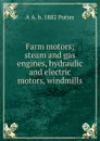 Farm motors; steam and gas engines, hydraulic and electric motors, windmills - A A. b. 1882 Potter