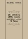 The chronicle of the canons regular of Mount St. Agnes - à Kempis Thomas