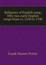Reliquary of English song; fifty-two early English songs from ca. 1250 to 1700 - Frank Hunter Potter
