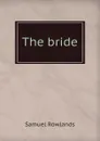 The bride - Samuel Rowlands