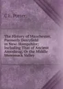 The History of Manchester, Pormerly Derryfield in New- Hampshire; Including That of Ancient Amoskeag, Or the Middle Merrimack Valley - C E. Potter