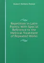 Repetition in Latin Poetry: With Special Reference to the Metrical Treatment of Repeated Works - Hubert McNeill Poteat