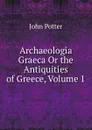 Archaeologia Graeca Or the Antiquities of Greece, Volume 1 - John Potter